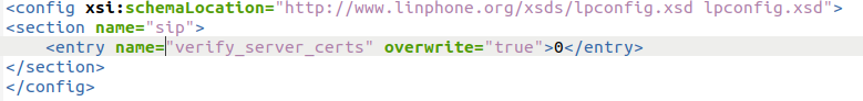 <config xsi:schemaLocation="http://www.linphone.org/xsds/lpconfig.xsd lpconfig.xsd"> <section name="sip">     <entry name="verify_server_certs" overwrite="true">0</entry> </section> </config>